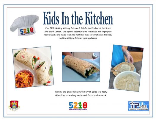Kids in the Kitchen slide. Join 5210 Healthy Military Children & Kids in the Kitchen at the Scott AFB Youth Center. It's a great opportunity to teach kids how to prepare healthy sacks and meals. Call 256-7085 for more information on the 5210 Healthy Military Children cooking classes. Turkey and Swiss Wrap with Carrot Salad is a tasty & healthy brown bag lunch meal for school or work.